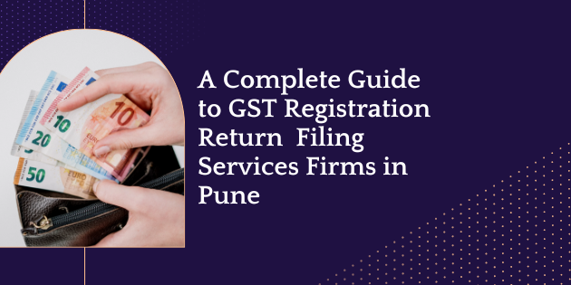 A Complete Guide to GST Registration & Return Filing Services Firms in Pune